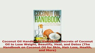 Download  Coconut Oil Handbook Unlock the Secrets of Coconut Oil to Lose Weight Beautify Heal and Read Online