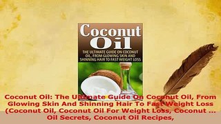 PDF  Coconut Oil The Ultimate Guide On Coconut Oil From Glowing Skin And Shinning Hair To Fast Free Books