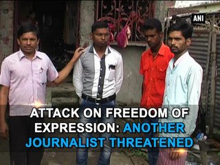 Attack on freedom of expression: Another journalist threatened