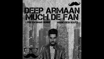 Latest Punjabi Songs  Much De Fan  Deep Armaan Ft.Desi Routz  Official  New Punjabi Songs