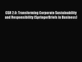 Download Video: Read CSR 2.0: Transforming Corporate Sustainability and Responsibility (SpringerBriefs in Business)