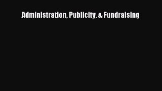 Read Administration Publicity & Fundraising PDF Free