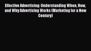 Read Effective Advertising: Understanding When How and Why Advertising Works (Marketing for