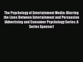 Read The Psychology of Entertainment Media: Blurring the Lines Between Entertainment and Persuasion