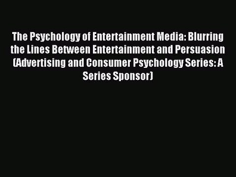Read The Psychology of Entertainment Media: Blurring the Lines Between Entertainment and Persuasion