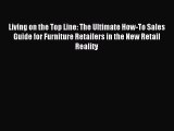 Read Living on the Top Line: The Ultimate How-To Sales Guide for Furniture Retailers in the