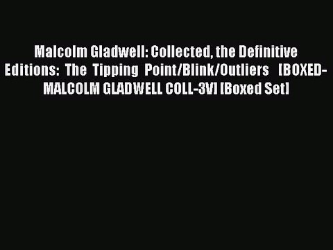 Read Malcolm Gladwell: Collected the Definitive Editions: The Tipping Point/Blink/Outliers