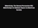 Read Advertising The Uneasy Persuasion (RLE Advertising): Its Dubious Impact on American Society