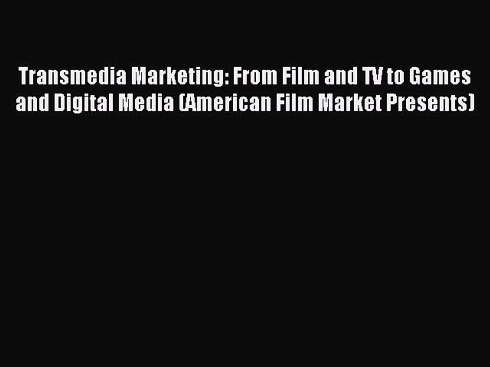 Read Transmedia Marketing: From Film and TV to Games and Digital Media (American Film Market