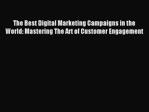 Read The Best Digital Marketing Campaigns in the World: Mastering The Art of Customer Engagement
