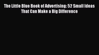 Read The Little Blue Book of Advertising: 52 Small Ideas That Can Make a Big Difference PDF