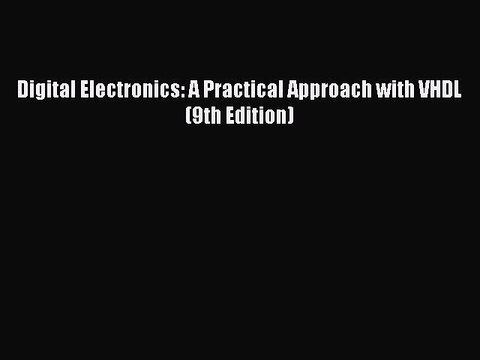 Read Digital Electronics: A Practical Approach with VHDL (9th Edition) Ebook Free