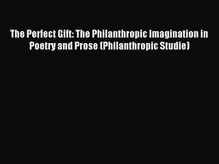 Read The Perfect Gift: The Philanthropic Imagination in Poetry and Prose (Philanthropic Studie)