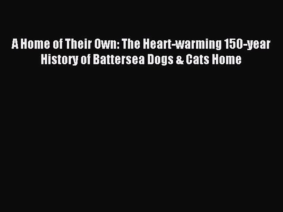 Read A Home of Their Own: The Heart-warming 150-year History of Battersea Dogs & Cats Home