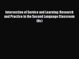 Read Intersection of Service and Learning: Research and Practice in the Second Language Classroom