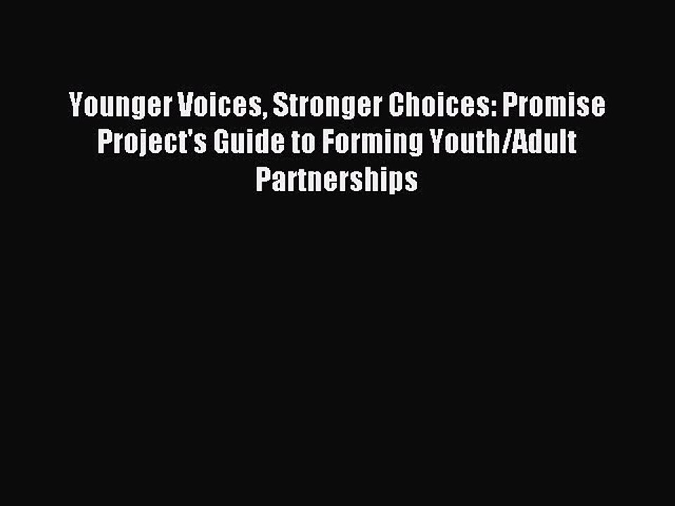 Read Younger Voices Stronger Choices: Promise Project's Guide to Forming Youth/Adult Partnerships