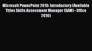 Read Microsoft PowerPoint 2010: Introductory (Available Titles Skills Assessment Manager (SAM)