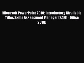 Read Microsoft PowerPoint 2010: Introductory (Available Titles Skills Assessment Manager (SAM)