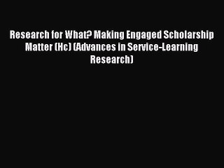 Read Research for What? Making Engaged Scholarship Matter (Hc) (Advances in Service-Learning