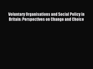 Read Voluntary Organisations and Social Policy in Britain: Perspectives on Change and Choice
