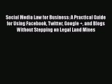 Read Social Media Law for Business: A Practical Guide for Using Facebook Twitter Google   and