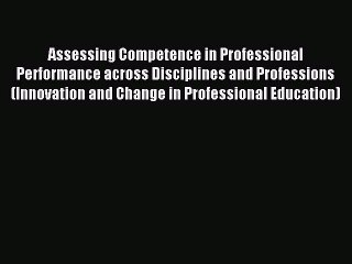 Download Assessing Competence in Professional Performance across Disciplines and Professions