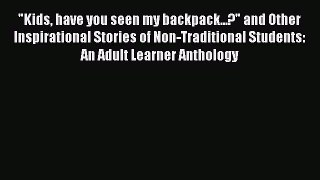 Read Kids have you seen my backpack...? and Other Inspirational Stories of Non-Traditional