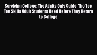 Read Surviving College: The Adults Only Guide: The Top Ten Skills Adult Students Need Before