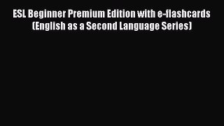 Read ESL Beginner Premium Edition with e-flashcards (English as a Second Language Series) PDF