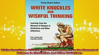 READ book  White Knuckles  Wishful Thinking Learning From the Moment of Relapse in Alcoholism and Full Free