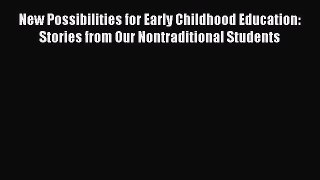 Read New Possibilities for Early Childhood Education: Stories from Our Nontraditional Students
