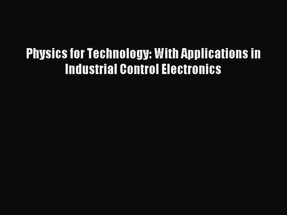Read Physics for Technology: With Applications in Industrial Control Electronics Ebook Free