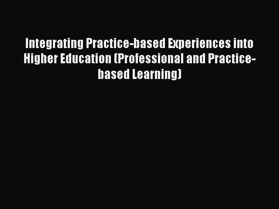Read Integrating Practice-based Experiences into Higher Education (Professional and Practice-based
