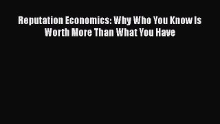 Read Reputation Economics: Why Who You Know Is Worth More Than What You Have Ebook Free