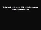 Download Make Each Click Count: T.O.P. Guide To Success Using Google AdWords Ebook Online