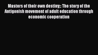 Read Masters of their own destiny: The story of the Antigonish movement of adult education