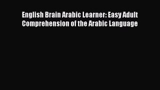 Download English Brain Arabic Learner: Easy Adult Comprehension of the Arabic Language PDF