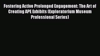 Read Fostering Active Prolonged Engagement: The Art of Creating APE Exhibits (Exploratorium