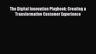 Read The Digital Innovation Playbook: Creating a Transformative Customer Experience PDF Free
