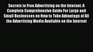 Read Secrets to Free Advertising on the Internet: A Complete Comprehensive Guide For Large