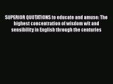 Read SUPERIOR QUOTATIONS to educate and amuse: The highest concentration of wisdom wit and