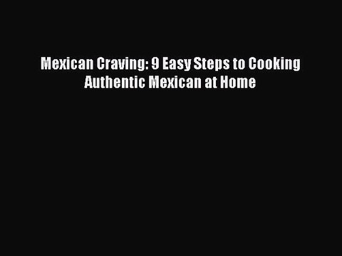 [PDF] Mexican Craving: 9 Easy Steps to Cooking Authentic Mexican at Home Full EBook