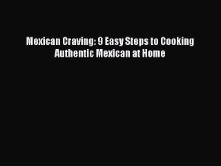 [PDF] Mexican Craving: 9 Easy Steps to Cooking Authentic Mexican at Home  Full EBook