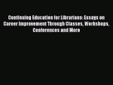 Read Continuing Education for Librarians: Essays on Career Improvement Through Classes Workshops