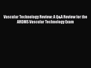 Read Vascular Technology Review: A Q&A Review for the ARDMS Vascular Technology Exam Ebook