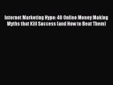 Read Internet Marketing Hype: 40 Online Money Making Myths that Kill Success (and How to Beat