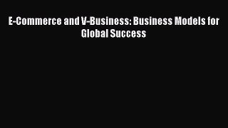Read E-Commerce and V-Business: Business Models for Global Success PDF Online