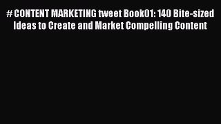 Read # CONTENT MARKETING tweet Book01: 140 Bite-sized Ideas to Create and Market Compelling