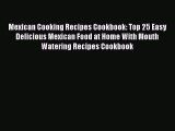 [PDF] Mexican Cooking Recipes Cookbook: Top 25 Easy Delicious Mexican Food at Home With Mouth