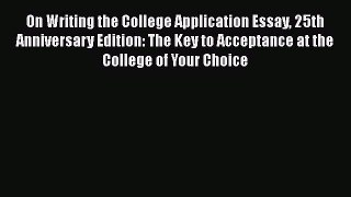 Read On Writing the College Application Essay 25th Anniversary Edition: The Key to Acceptance